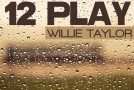 Willie Taylor “12 Play”