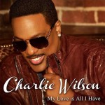 Charlie Wilson My Love is All I Have