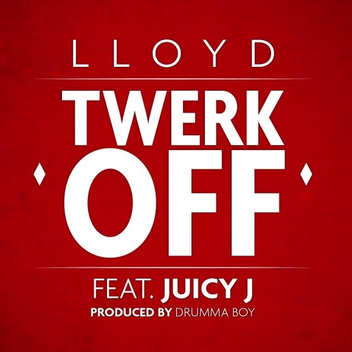 Lloyd "Twerk Off" Featuring Juicy J (Produced by Drumma Boy)