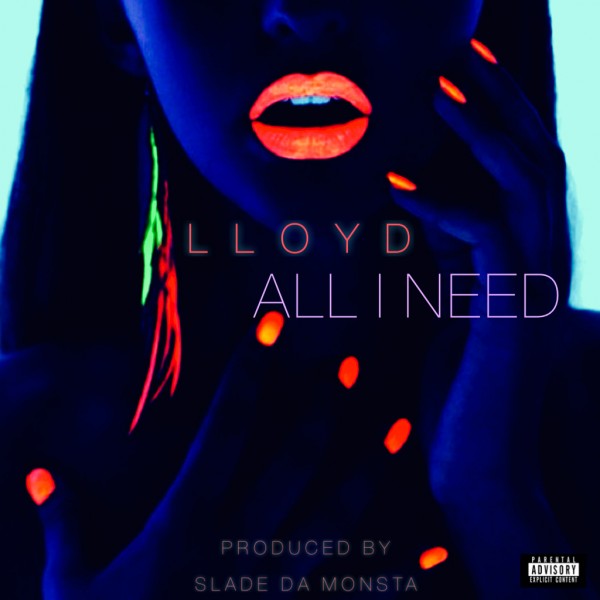 New Music: Lloyd "All I Need" (Produced by Slade Da Monsta)