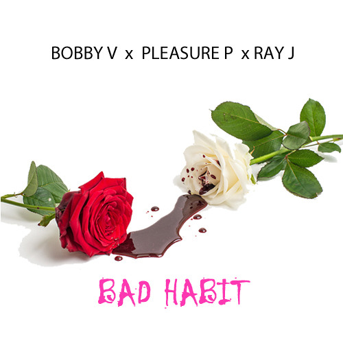 Bobby V Pleasure P Ray J Bad Habit