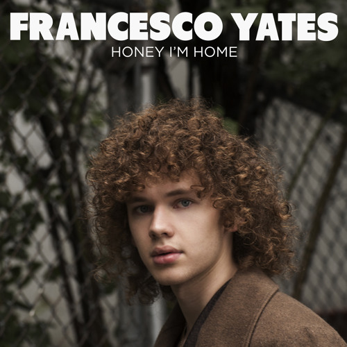 New Music: Francesco Yates "Honey I'm Home" + Announces Self Titled EP Release for September 11th