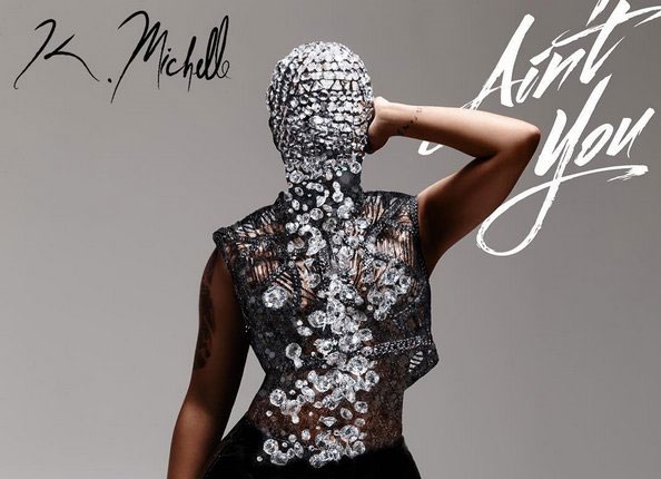 New Music: K. Michelle - Aint You