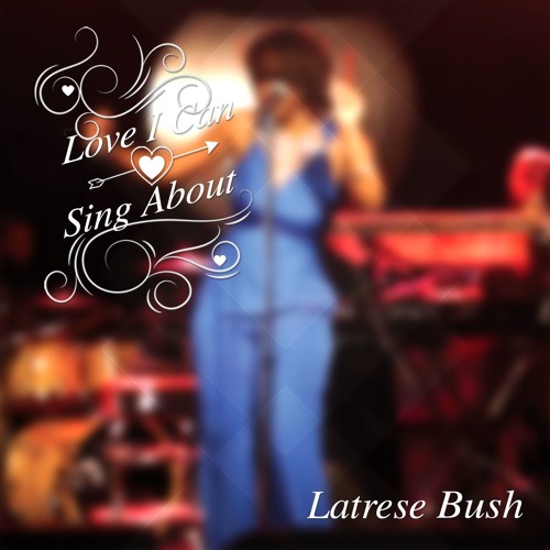 Latrese Bush Love I Can Sing About
