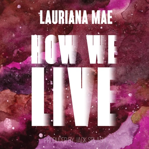 New Music: Lauriana Mae - How We Live (Produced by Jack Splash)
