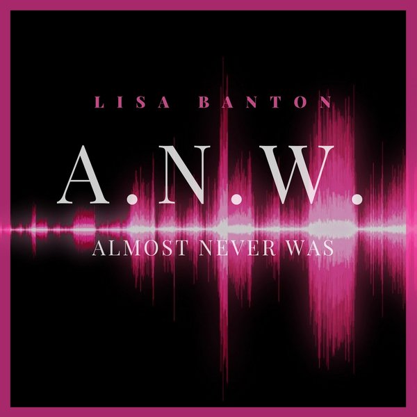 New Music: Lisa Banton - A.N.W. (Almost Never Was) (EP)