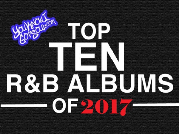 The Top 10 Best R&B Albums of 2017 Presented by YouKnowIGotSoul.com