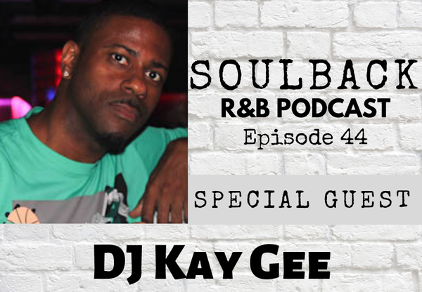 The SoulBack R&B Podcast: Episode 44 (featuring DJ Kay Gee From Naughty By Nature)
