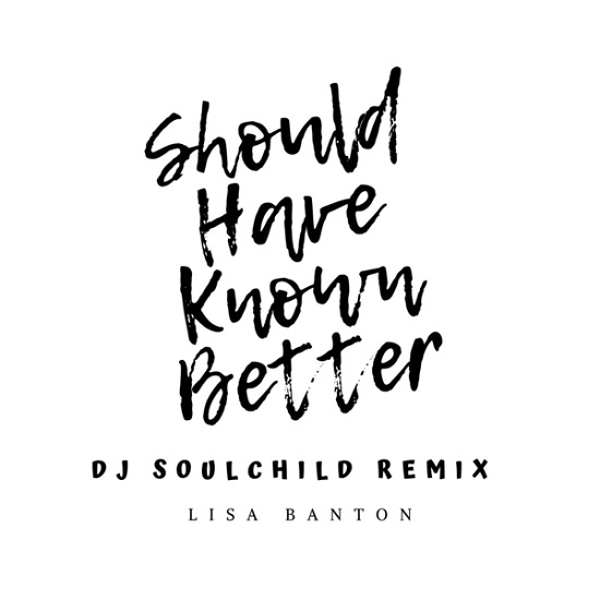 New Music: Lisa Banton - Should Have Known Better (DJ Soulchild Remix)