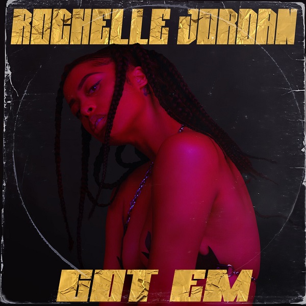 Rochelle Jordan Returns With New Single “Got Em”