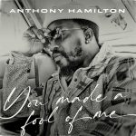 Anthony Hamilton Releases Jermaine Dupri Produced Single "You Made A Fool Of Me"