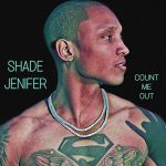 New Music: Shade Jenifer - Count Me Out (Produced by Troy Taylor)